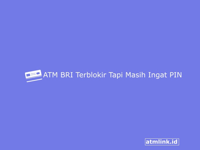 3+ Solusi Kartu ATM BRI Terblokir Tapi Masih Ingat PIN