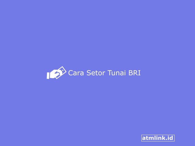 4 Cara Setor Tunai BRI Lengkap Beserta Langkah-Langkahnya