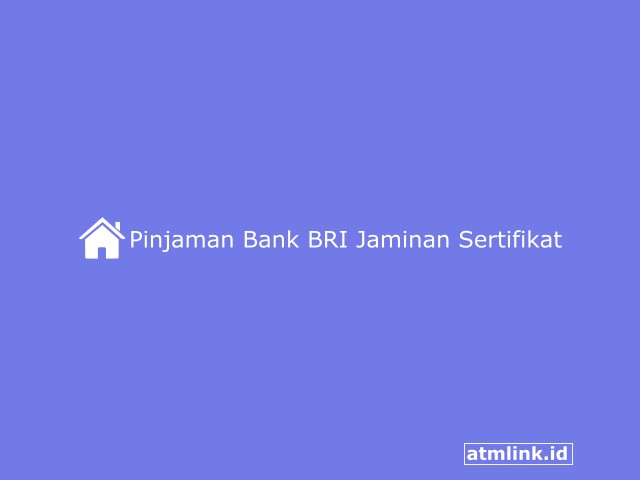 Pinjaman Bank BRI Jaminan Sertifikat Rumah, Syarat dan Pengajuannya 2023