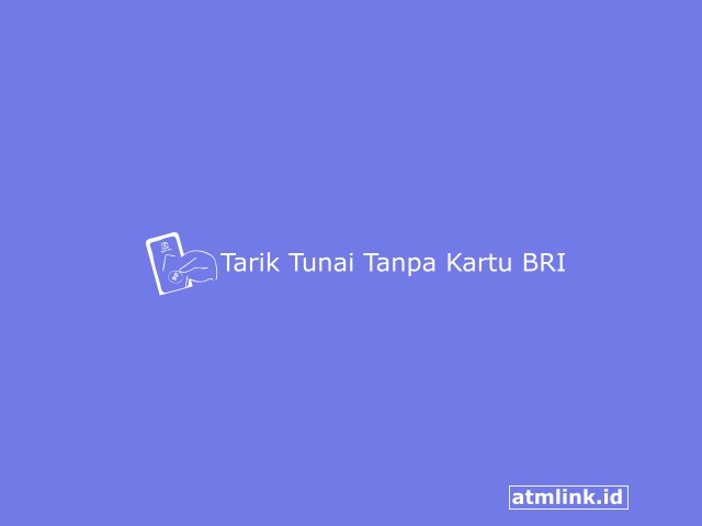 5 Cara Tarik Tunai Tanpa Kartu BRI di ATM, Indomaret dan Agen BRILink
