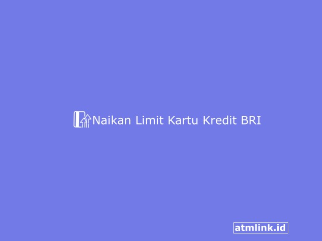Cara Menaikkan Limit Kartu Kredit BRI